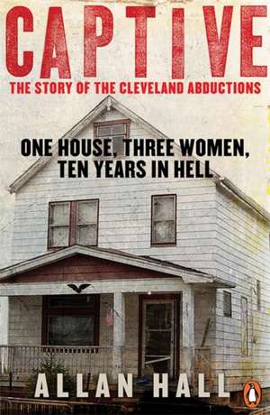 Captive: One House, Three Women and Ten Years in Hell de Allan Hall