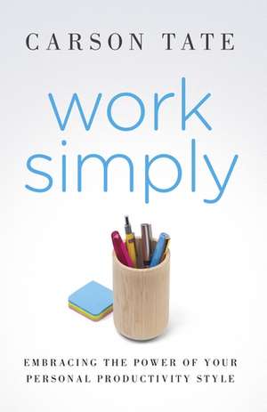 Work Simply: Embracing the Power of Your Personal Productivity Style de Carson Tate