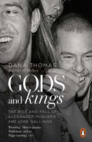 Gods and Kings: The Rise and Fall of Alexander McQueen and John Galliano de Dana Thomas