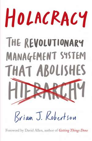 Holacracy: The Revolutionary Management System that Abolishes Hierarchy de Brian J. Robertson