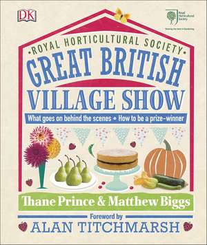 RHS Great British Village Show: What Goes on Behind the Scenes and How to be a Prize-Winner de Thane Prince