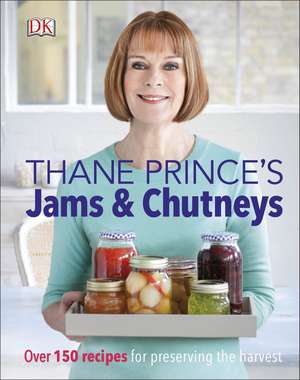 Thane Prince's Jams & Chutneys: Over 150 Recipes for Preserving the Harvest de Thane Prince