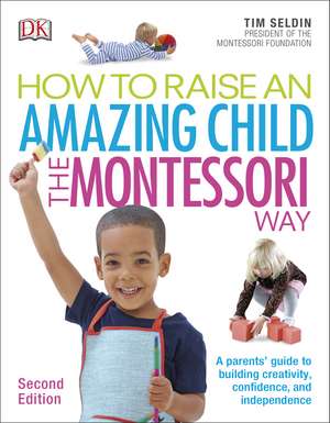 How To Raise An Amazing Child the Montessori Way, 2nd Edition: A Parents' Guide to Building Creativity, Confidence, and Independence de Tim Seldin