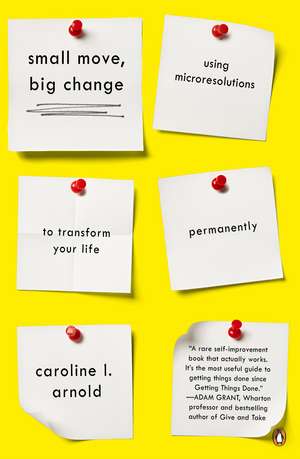 Small Move, Big Change: Using Microresolutions to Transform Your Life Permanently de Caroline L. Arnold