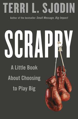 Scrappy: A Little Book about Choosing to Play Big de Terri Sjodin