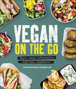 Vegan on the Go: Fast, Easy, Affordable—Anytime, Anywhere de Jérôme Eckmeier