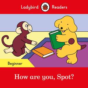 How are you, Spot? - Ladybird Readers Beginner Level de Ladybird