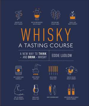 Whisky A Tasting Course: A New Way to Think – and Drink – Whisky de Eddie Ludlow