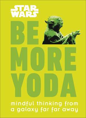 Star Wars Be More Yoda: Mindful Thinking from a Galaxy Far Far Away de Christian Blauvelt