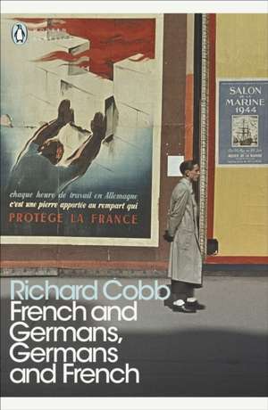 French and Germans, Germans and French: A Personal Interpretation of France under Two Occupations, 1914–1918/1940–1944 de Richard Cobb