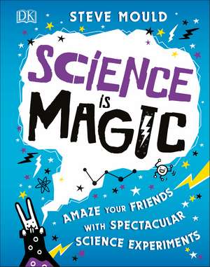 Science is Magic: Amaze your Friends with Spectacular Science Experiments de Steve Mould