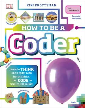 How To Be a Coder: Learn to Think like a Coder with Fun Activities, then Code in Scratch 3.0 Online! de Kiki Prottsman