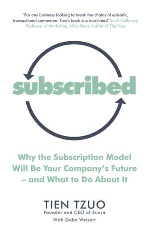 Subscribed: Why the Subscription Model Will Be Your Company’s Future—and What to Do About It de Tien Tzuo