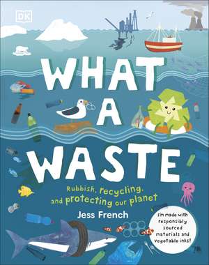 What A Waste: Rubbish, Recycling, and Protecting our Planet de Jess French