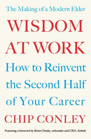 Wisdom at Work: The Making of a Modern Elder de Chip Conley