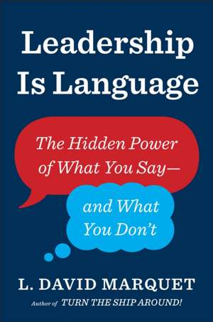 Leadership Is Language: The Hidden Power of What You Say and What You Don't de L. David Marquet