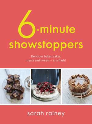 Six-Minute Showstoppers: Delicious bakes, cakes, treats and sweets – in a flash! de Sarah Rainey