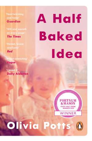 A Half Baked Idea: Winner of the Fortnum & Mason’s Debut Food Book Award de Olivia Potts