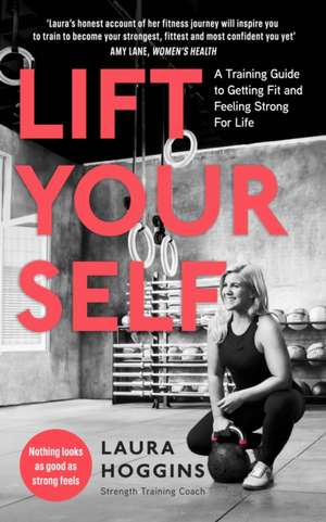 Lift Yourself: A Training Guide to Getting Fit and Feeling Strong for Life de Laura Hoggins