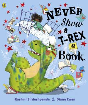 Never Show A T-Rex A Book! de Rashmi Sirdeshpande