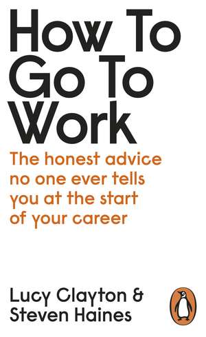 How to Go to Work: The Honest Advice No One Ever Tells You at the Start of Your Career de Lucy Clayton