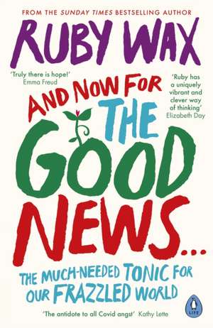 And Now For The Good News...: The much-needed tonic for our frazzled world de Ruby Wax