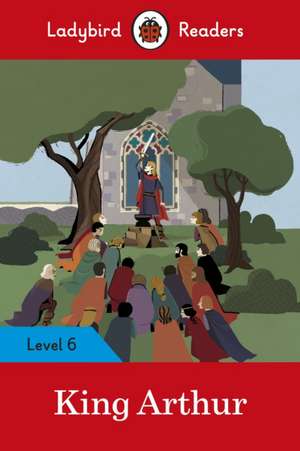 King Arthur - Ladybird Readers Level 6 de Ladybird