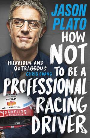 How Not to Be a Professional Racing Driver de Jason Plato