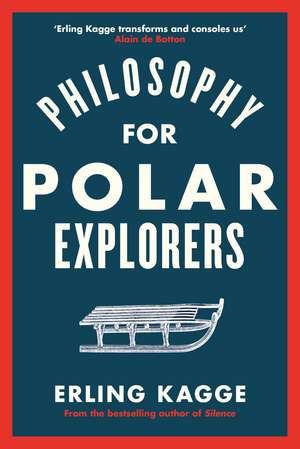 Philosophy for Polar Explorers: An Adventurer’s Guide to Surviving Winter de Erling Kagge