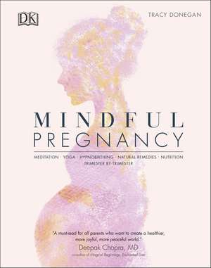 Mindful Pregnancy: Meditation, Yoga, Hypnobirthing, Natural Remedies, and Nutrition – Trimester by Trimester de Tracy Donegan