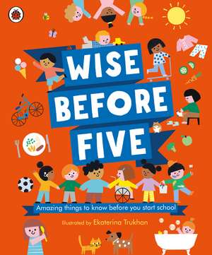 Wise Before Five: Amazing things to know before you start school de Ekaterina Trukhan