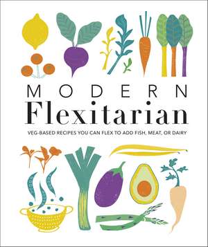 Modern Flexitarian: Veg-based Recipes you can Flex to add Fish, Meat, or Dairy de DK