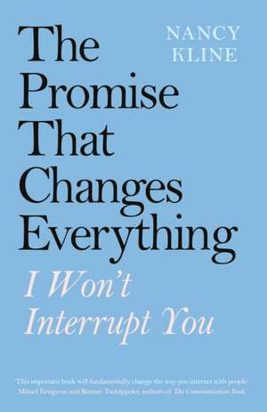 The Promise That Changes Everything: I Won’t Interrupt You de Nancy Kline