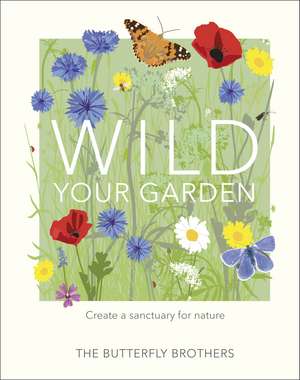 Wild Your Garden: Create a sanctuary for nature de The Butterfly Brothers