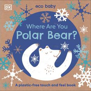 Eco Baby Where Are You Polar Bear?: A Plastic-free Touch and Feel Book de DK