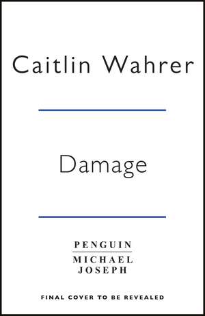 Damage: An unputdownable and emotionally gripping debut with a twist you won’t see coming de Caitlin Wahrer