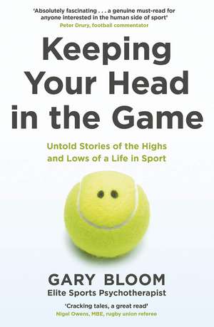 Keeping Your Head in the Game: Untold Stories of the Highs and Lows of a Life in Sport de Gary Bloom