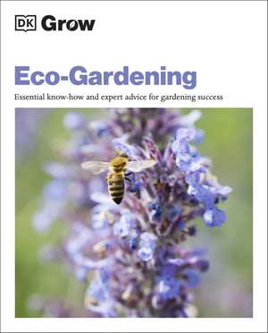 Grow Eco-gardening: Essential Know-how and Expert Advice for Gardening Success de Zia Allaway