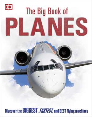 The Big Book of Planes: Discover the Biggest, Fastest and Best Flying Machines de DK