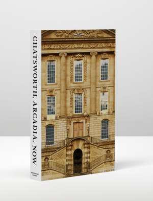 Chatsworth, Arcadia, Now: Seven Scenes from the Life of a House de The Duke of Devonshire