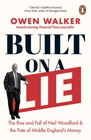 Built on a Lie: The Rise and Fall of Neil Woodford and the Fate of Middle England’s Money de Owen Walker