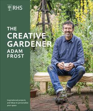 RHS The Creative Gardener: Inspiration and Advice to Create the Space You Want de Adam Frost