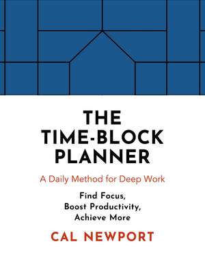 The Time-Block Planner: A Daily Method for Deep Work de Cal Newport