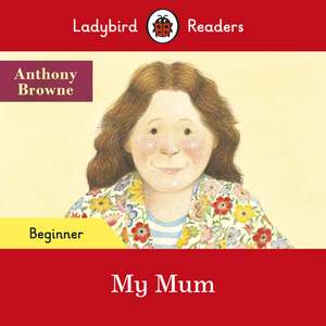 Ladybird Readers Beginner Level - My Mum (ELT Graded Reader) de Anthony Browne