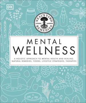 Neal's Yard Remedies Mental Wellness: A Holistic Approach To Mental Health And Healing. Natural Remedies, Foods, Lifestyle Strategies, Therapies de DK