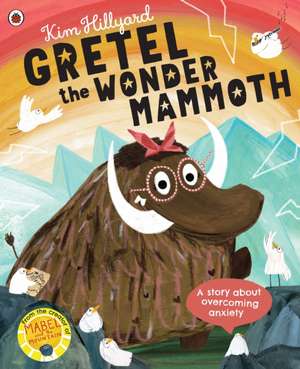 Gretel the Wonder Mammoth: A story about overcoming anxiety de Kim Hillyard