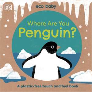 Eco Baby Where Are You Penguin?: A Plastic-free Touch and Feel Book de DK