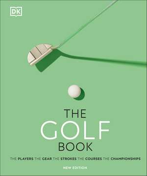 The Golf Book: The Players • The Gear • The Strokes • The Courses • The Championships de DK