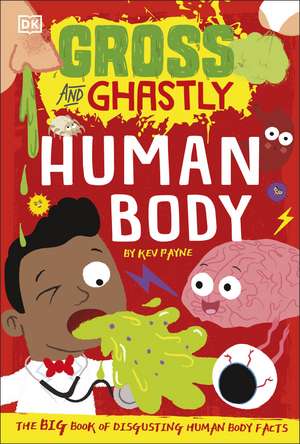 Gross and Ghastly: Human Body: The Big Book of Disgusting Human Body Facts de Kev Payne