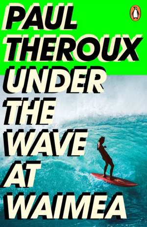 Under the Wave at Waimea de Paul Theroux